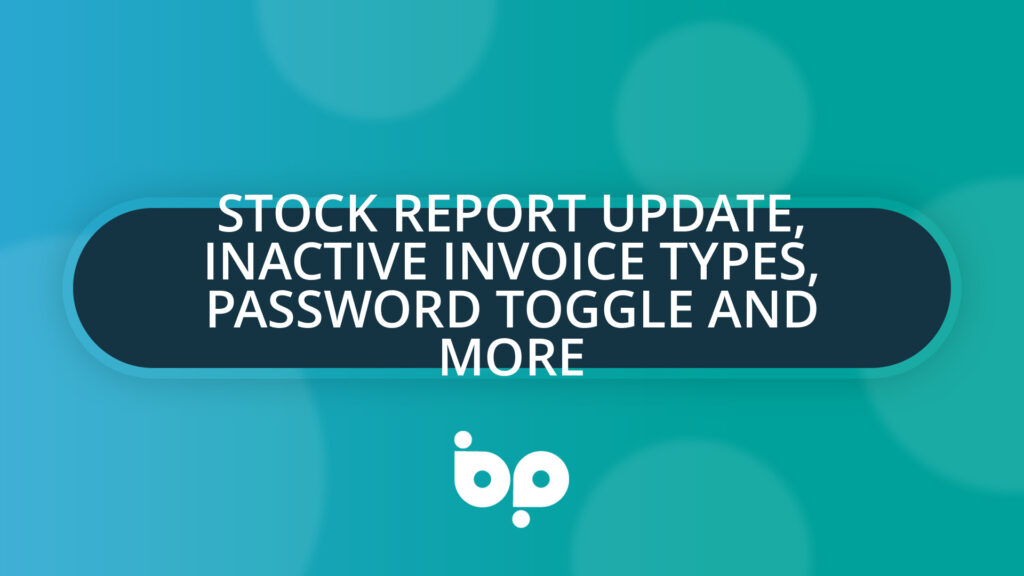Stock Report Update, Inactive Invoice Types, Password Toggle and more